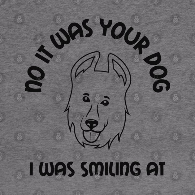 No It Was Your Dog I Was Smiling At by Cor Designs